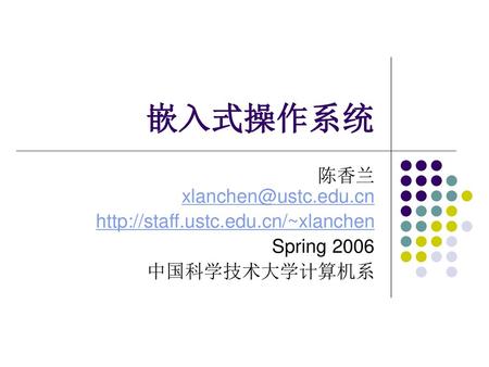 嵌入式操作系统 陈香兰 xlanchen@ustc.edu.cn http://staff.ustc.edu.cn/~xlanchen Spring 2006 中国科学技术大学计算机系.