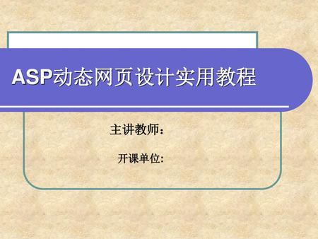 ASP动态网页设计实用教程 主讲教师： 开课单位:.