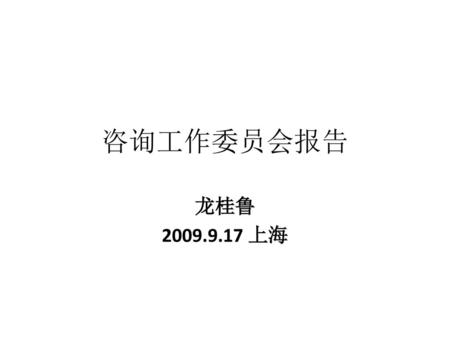 咨询工作委员会报告 龙桂鲁 2009.9.17 上海.