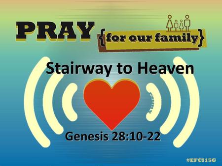 Stairway to Heaven Genesis 28:10-22.