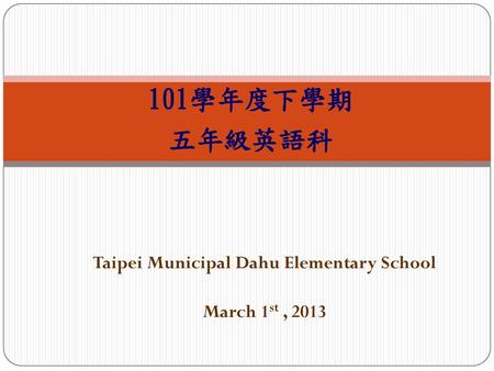 Taipei Municipal Dahu Elementary School March 1st , 2013