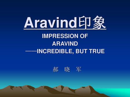 Aravind印象 IMPRESSION OF ARAVIND ——INCREDIBLE, BUT TRUE