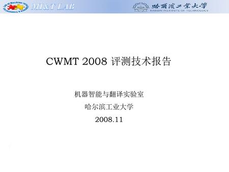 CWMT 2008 评测技术报告 机器智能与翻译实验室 哈尔滨工业大学 2008.11.