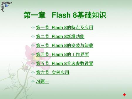 第一章 Flash 8基础知识 第一节 Flash 8的特点及应用 第二节 Flash 8新增功能 第三节 Flash 8的安装与卸载