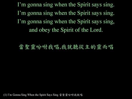 (1) I’m Gonna Sing When the Spirit Says Sing 當聖靈吩咐我就唱
