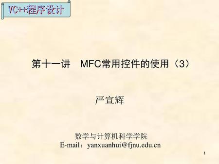 第十一讲　MFC常用控件的使用（3） 严宣辉 数学与计算机科学学院 E-mail：yanxuanhui@fjnu.edu.cn.