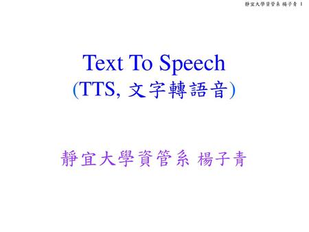 Text To Speech (TTS, 文字轉語音) 靜宜大學資管系 楊子青