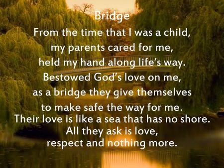 Bridge From the time that I was a child, my parents cared for me,
