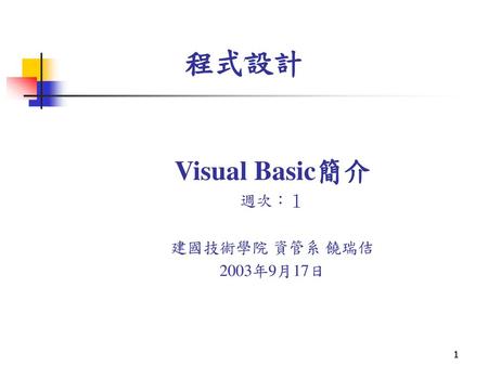 程式設計 Visual Basic簡介 週次：１ 建國技術學院 資管系 饒瑞佶 2003年9月17日.
