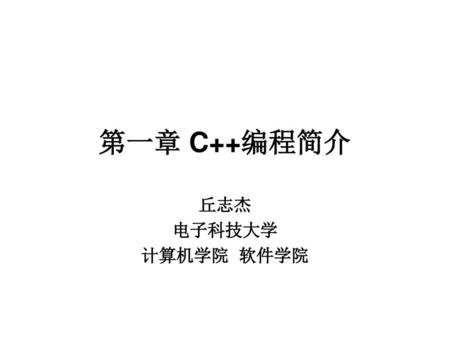 第一章 C++编程简介 丘志杰 电子科技大学 计算机学院 软件学院.