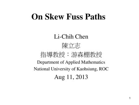On Skew Fuss Paths Li-Chih Chen 陳立志 指導教授：游森棚教授 Aug 11, 2013