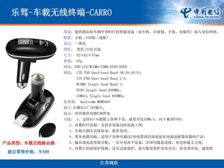 乐驾-车载无线终端-CARRO 产品类型：车载无线路由器 建议零售价格：￥599 江苏鸿信