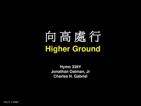 向 高 處 行 Higher Ground Hymn 339Y Jonathan Oatman, Jr Charles H. Gabriel