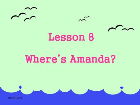 Lesson 8 Where’s Amanda? 2018/12/10.