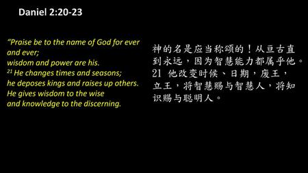 Daniel 2:20-23 “Praise be to the name of God for ever and ever;