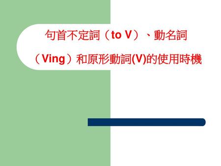 句首不定詞（to V）、動名詞 （Ving）和原形動詞(V)的使用時機