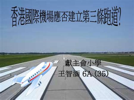 香港國際機場應否建立第三條跑道? 獻主會小學 王智涵 6A (35).