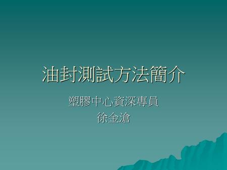 油封測試方法簡介 塑膠中心資深專員 徐金滄.