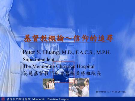 基督教概論～信仰的追尋 Peter S. Huang, M.D., F.A.C.S., M.P.H. Superintendent