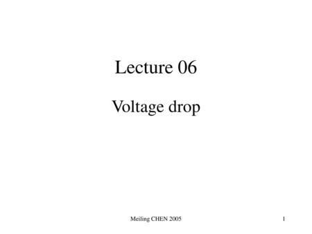 Lecture 06 Voltage drop Meiling CHEN 2005.