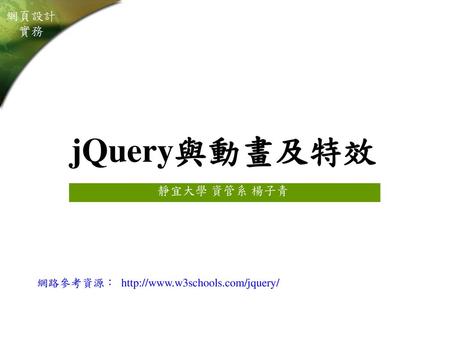 JQuery與動畫及特效 靜宜大學 資管系 楊子青 網路參考資源： http://www.w3schools.com/jquery/