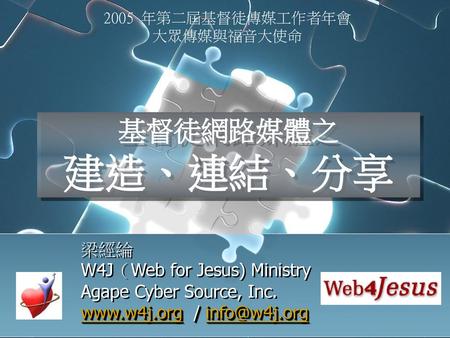 基督徒網路媒體之 建造、連結、分享 梁經綸 W4J（Web for Jesus) Ministry