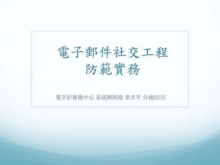 電子郵件社交工程防範實務 電子計算機中心 系統網路組 李文平 分機6235.