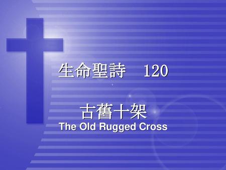 生命聖詩 120 古舊十架 The Old Rugged Cross