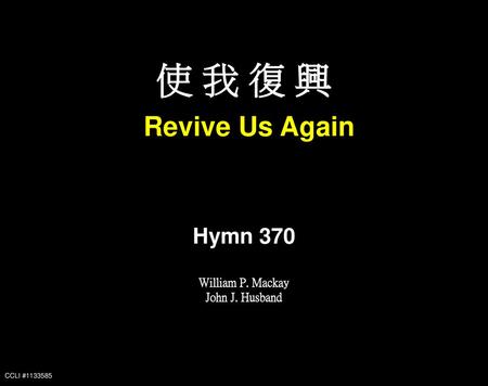 使 我 復 興 Revive Us Again Hymn 370 William P. Mackay John J. Husband