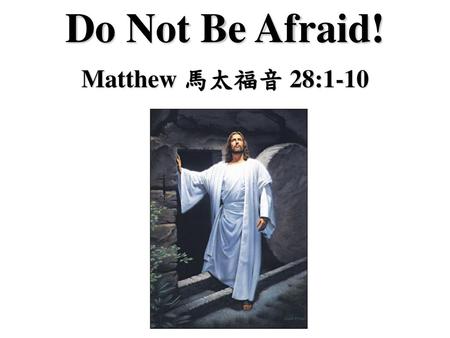 Do Not Be Afraid! Matthew 馬太福音 28:1-10.