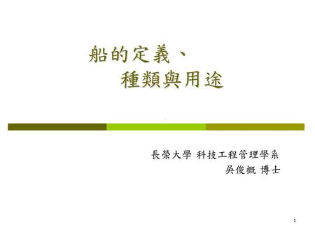 船的定義、 種類與用途 長榮大學 科技工程管理學系 吳俊概 博士.