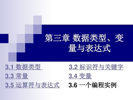 3.1 数据类型 3.2 标识符与关键字 3.3 常量 3.4 变量 3.5 运算符与表达式 3.6 一个编程实例