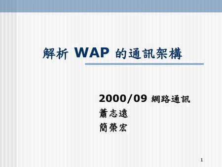 解析 WAP 的通訊架構 2000/09 網路通訊 蕭志遠 簡榮宏.