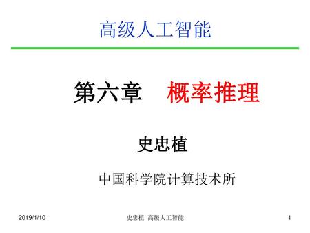 高级人工智能 第六章 概率推理 史忠植 中国科学院计算技术所 2019/1/10 史忠植 高级人工智能.