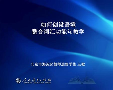 如何创设语境 整合词汇功能句教学 北京市海淀区教师进修学校 王微.