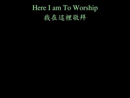 Here I am To Worship 我在這裡敬拜.