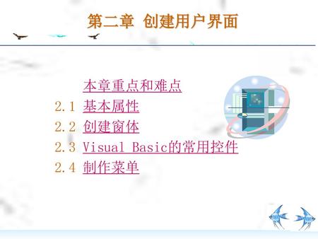 第二章 创建用户界面 本章重点和难点 2.1 基本属性 2.2 创建窗体 2.3 Visual Basic的常用控件 2.4 制作菜单.