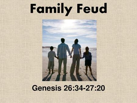 Family Feud Genesis 26:34-27:20.