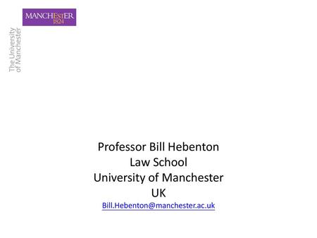 Professor Bill Hebenton Law School University of Manchester UK Bill