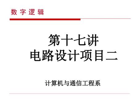 数 字 逻 辑 第十七讲 电路设计项目二 计算机与通信工程系 1.