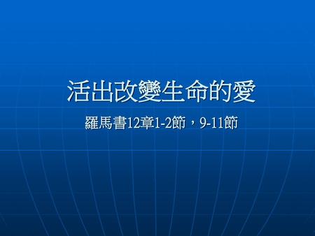 活出改變生命的愛 羅馬書12章1-2節，9-11節.