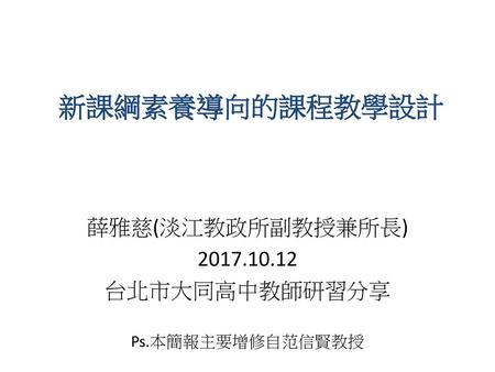 薛雅慈(淡江教政所副教授兼所長) 台北市大同高中教師研習分享 Ps.本簡報主要增修自范信賢教授