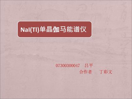 NaI(Tl)单晶伽马能谱仪 07300300047 吕平 合作者 丁彩文.