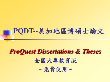 ProQuest Dissertations & Theses 全國大專教育版 ~ 免費使用 ~