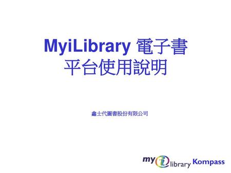 MyiLibrary 電子書 平台使用說明 鑫士代圖書股份有限公司 Kompass.