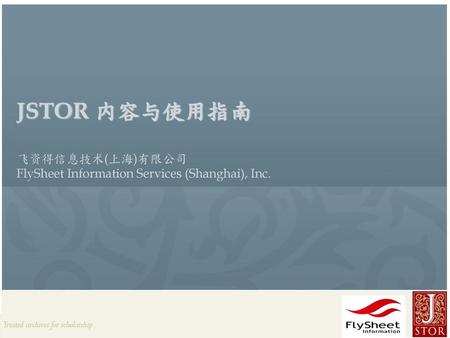 JSTOR 内容与使用指南 飞资得信息技术(上海)有限公司