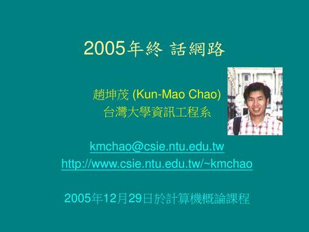 2005年終 話網路 趙坤茂 (Kun-Mao Chao) 台灣大學資訊工程系