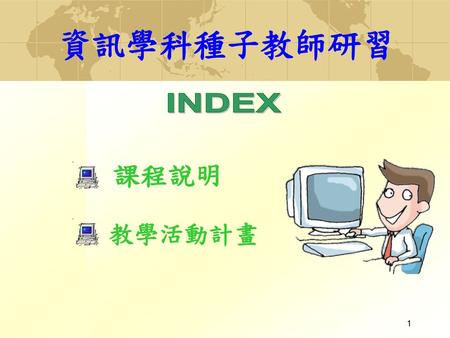 INDEX 資訊學科種子教師研習 課程說明 教學活動計畫.