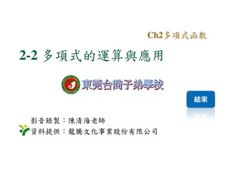Ch2多項式函數 2-2 多項式的運算與應用 影音錄製：陳清海老師 資料提供：龍騰文化事業股份有限公司.