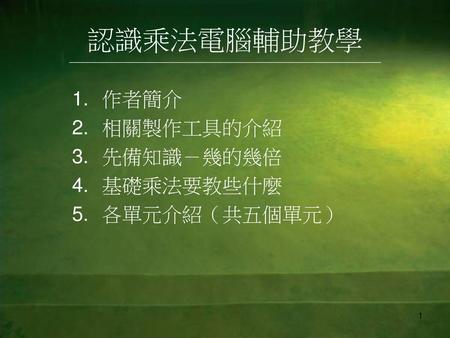 作者簡介 相關製作工具的介紹 先備知識－幾的幾倍 基礎乘法要教些什麼 各單元介紹（共五個單元）